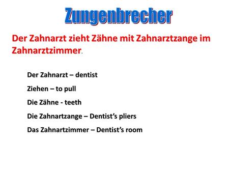 Zungenbrecher Der Zahnarzt zieht Zähne mit Zahnarztzange im Zahnarztzimmer. Der Zahnarzt – dentist Ziehen – to pull Die Zähne - teeth Die Zahnartzange.