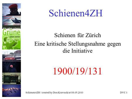 Schienen4ZH / created by Don Krawacki at 08.05.2010DVC 1 Schienen4ZH Schienen für Zürich Eine kritische Stellungsnahme gegen die Initiative 1900/19/131.