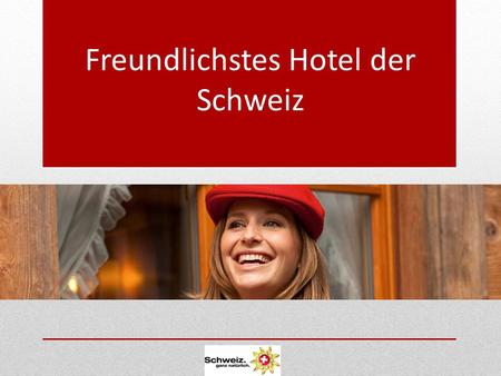 Freundlichstes Hotel der Schweiz. Award Idee und Initianten Ziel 4 Kategorien.