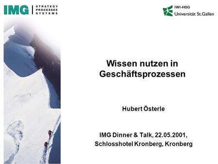 Wissen nutzen in Geschäftsprozessen Hubert Österle IMG Dinner & Talk, 22.05.2001, Schlosshotel Kronberg, Kronberg IWI-HSG.
