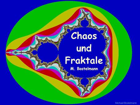Chaos und Fraktale M. Bostelmann Michael Bostelmann.