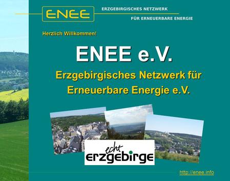 ENEE e.V. Herzlich Willkommen! Erzgebirgisches Netzwerk für Erneuerbare Energie e.V.