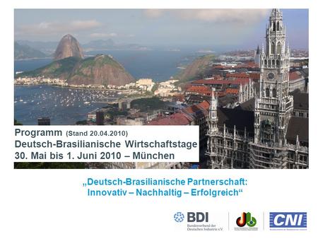 Deutsch-Brasilianische Wirtschaftstage 2010Seite 0 Deutsch-Brasilianische Partnerschaft: Innovativ – Nachhaltig – Erfolgreich Programm (Stand 20.04.2010)