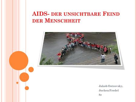 AIDS- der unsichtbare Feind der Menschheit