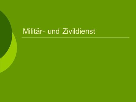 Militär- und Zivildienst. Miliärdienst Must be 18 years old (you can finish school before you do your service) 10 months long About 70% of young men choose.