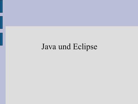 Java und Eclipse.