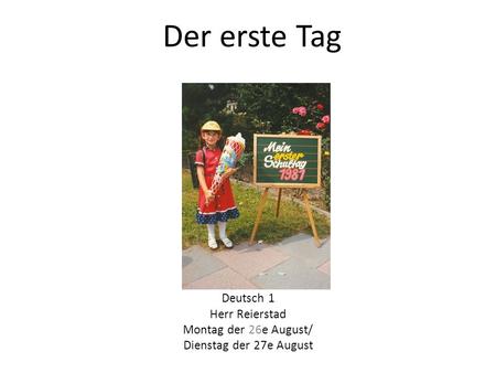 Der erste Tag Deutsch 1 Herr Reierstad Montag der 26e August/ Dienstag der 27e August.