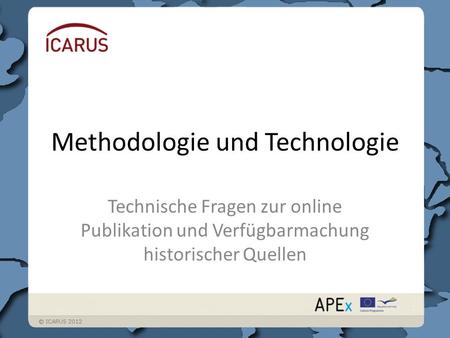 Methodologie und Technologie Technische Fragen zur online Publikation und Verfügbarmachung historischer Quellen.