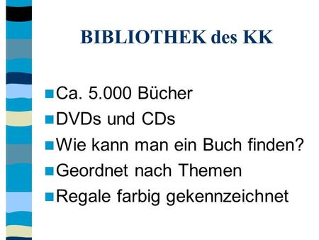 BIBLIOTHEK des KK Ca. 5.000 Bücher DVDs und CDs Wie kann man ein Buch finden? Geordnet nach Themen Regale farbig gekennzeichnet.