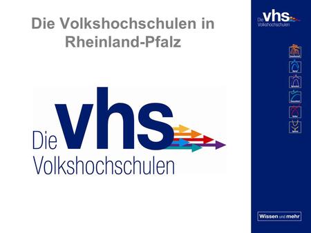 Die Volkshochschulen in Rheinland-Pfalz. Die Volkshochschulen in Rheinland-Pfalz Daten – Zahlen – Fakten (2012) 32.536 Weiterbildungsseminare 715.477.