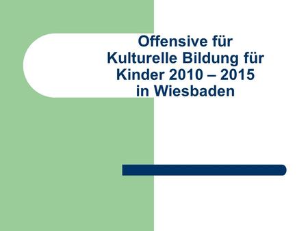 Offensive für Kulturelle Bildung für Kinder 2010 – 2015 in Wiesbaden.