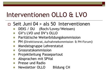 Interventionen OLLO & LVO Seit Juni 04 > als 50 Interventionen DEKS / DU (Roch/Lovey/Weissen) GVs LVO und DVs OLLO Paritätische Weiterbildungskommission.