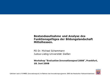 Bestandsaufnahme und Analyse des Funktionsgefüges der Bildungslandschaft Mittelhessen. PD Dr. Michael Schemmann Justus-Liebig-Universität Gießen Workshop.