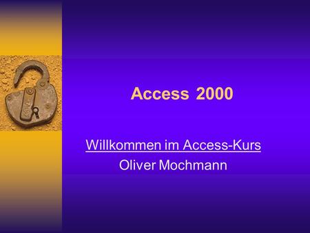 Access 2000 Willkommen im Access-Kurs Oliver Mochmann.