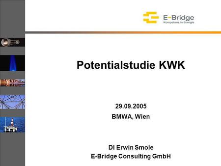 Potentialstudie KWK 29.09.2005 BMWA, Wien DI Erwin Smole E-Bridge Consulting GmbH.