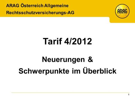 1 Tarif 4/2012 Neuerungen & Schwerpunkte im Überblick ARAG Österreich Allgemeine Rechtsschutzversicherungs-AG.
