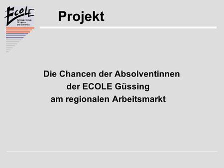 Projekt Die Chancen der Absolventinnen der ECOLE Güssing am regionalen Arbeitsmarkt.