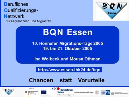 Berufliches Qualifizierungs- Netzwerk für Migrantinnen und Migranten 10. Honnefer Migrations-Tage 2005 19. bis 21. Oktober 2005 Ina Wolbeck und Mousa Othman.