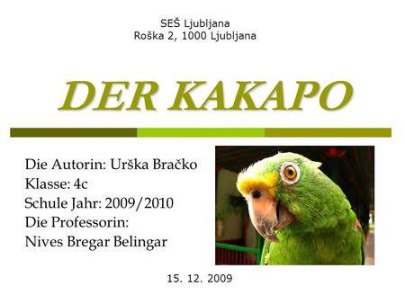 DER KAKAPO Die Autorin: Urška Bračko Klasse: 4c Schule Jahr: 2009/2010