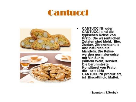 Cantucci CANTUCCINI oder CANTUCCI sind die typischen Kekse von Prato. Die wesentlichen Zutaten sind Mehl, Eier, Zucker, Zitronenschale und natürlich die.