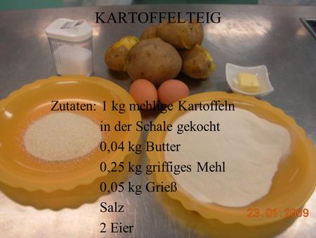 KARTOFFELTEIG Zutaten: 1 kg mehlige Kartoffeln in der Schale gekocht