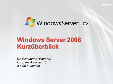 Windows Server 2008 Kurzüberblick Dr. Richtmann+Eder AG Olschewskibogen 18 80935 München.