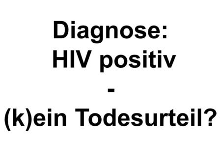 Diagnose: HIV positiv - (k)ein Todesurteil?