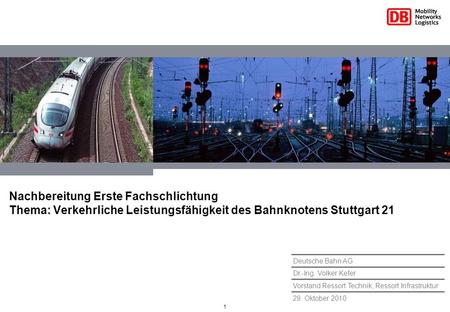 Nachbereitung Erste Fachschlichtung Thema: Verkehrliche Leistungsfähigkeit des Bahnknotens Stuttgart 21 Deutsche Bahn AG Dr.-Ing. Volker Kefer Vorstand.