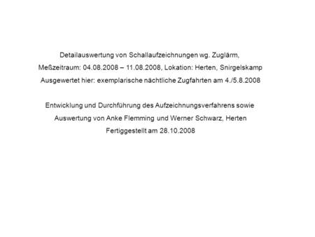 Detailauswertung von Schallaufzeichnungen wg. Zuglärm, Meßzeitraum: 04.08.2008 – 11.08.2008, Lokation: Herten, Snirgelskamp Entwicklung und Durchführung.
