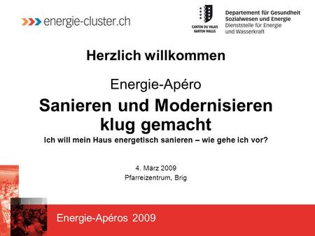 Energie-Apéros 2009 Herzlich willkommen Energie-Apéro Sanieren und Modernisieren klug gemacht Ich will mein Haus energetisch sanieren – wie gehe ich vor?