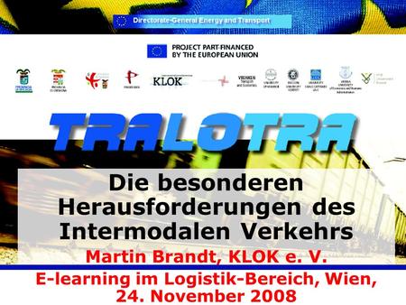 Die besonderen Herausforderungen des Intermodalen Verkehrs Martin Brandt, KLOK e. V. E-learning im Logistik-Bereich, Wien, 24. November 2008.