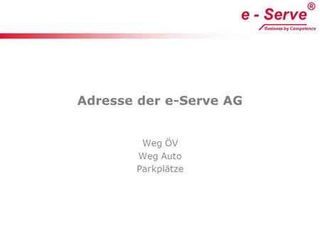 Adresse der e-Serve AG Weg ÖV Weg Auto Parkplätze.