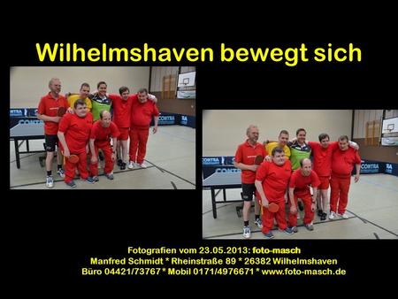 Wilhelmshaven bewegt sich Fotografien vom 23.05.2013: foto-masch Manfred Schmidt * Rheinstraße 89 * 26382 Wilhelmshaven Büro 04421/73767 * Mobil 0171/4976671.