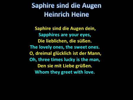 Saphire sind die Augen dein, Saphire sind die Augen dein, Sapphires are your eyes, Die lieblichen, die süßen. The lovely ones, the sweet ones. O, dreimal.