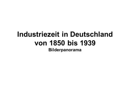 Industriezeit in Deutschland von 1850 bis 1939 Bilderpanorama