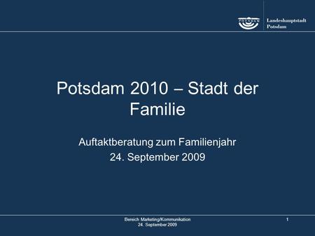 Bereich Marketing/Kommunikation 24. September 2009 1 Potsdam 2010 – Stadt der Familie Auftaktberatung zum Familienjahr 24. September 2009.