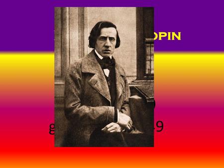 Frédéric Chopin geboren: 1810 gestorben: 1849.