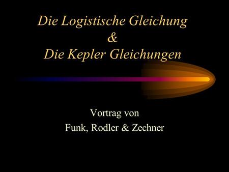 Die Logistische Gleichung & Die Kepler Gleichungen