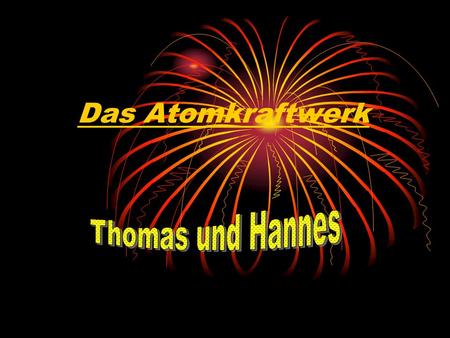 Das Atomkraftwerk Thomas und Hannes.