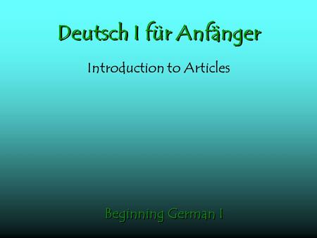 Deutsch I für Anfänger Introduction to Articles Beginning German I.