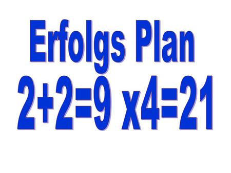 Erfolgs Plan 2+2=9 x4=21.