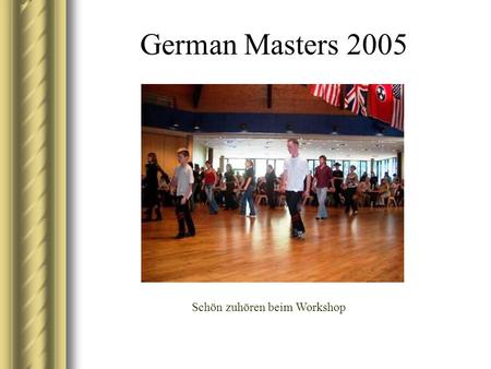 German Masters 2005 Schön zuhören beim Workshop. German Masters 2005 Christopher und Christian beim Abtanzen.