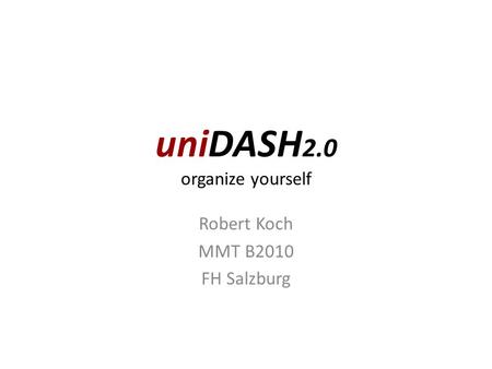 UniDASH 2.0 organize yourself Robert Koch MMT B2010 FH Salzburg.