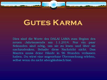 Gutes Karma Dies sind die Worte des DALAI LAMA zum Beginn des neuen Jahrtausends am 1.1.2014. Nur ein paar Sekunden sind nötig, um sie zu lesen und über.