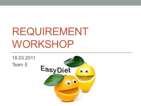 Requirement workshop 18.03.2011 Team E.