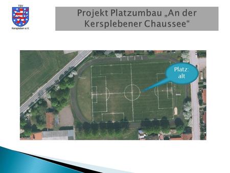 Platz: alt. 1 Großfeldfußballplatz 90 x 45 m (Rasen) 1 Kleinfeldfußballplatz 54 x 35 m (Kunstrasen) 1 100m – Bahn (Tartan) Fangnetzte um die Fußballfeldanlagen.