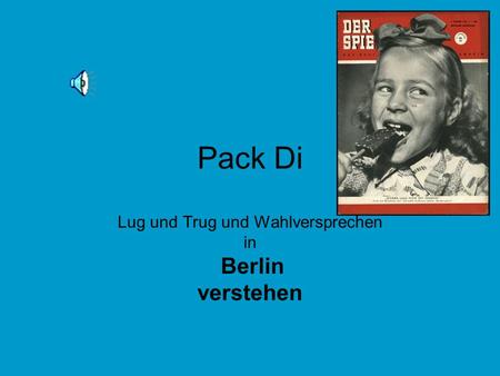 Pack Di Lug und Trug und Wahlversprechen in Berlin verstehen.