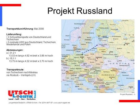Projekt Russland Transportdurchführung: Mai 2008 Lieferumfang: 3 Schwertransporte von Deutschland und Tschechien 5 normale LKW aus Deutschland, Tschechien,