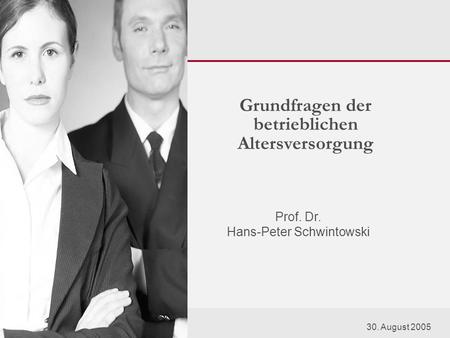 Prof. Dr. Hans-Peter Schwintowski Grundfragen der betrieblichen Altersversorgung 30. August 2005.