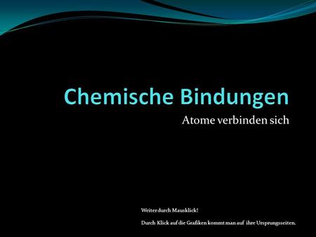 Chemische Bindungen Atome verbinden sich Weiter durch Mausklick!